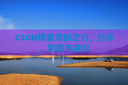 CSDN博客原创之力，分享、创新与成长